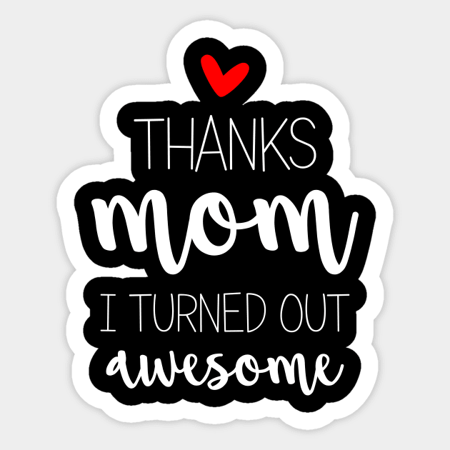 Thanks Mom I Turned Out Awesome - mom gifts Sticker by Love2Dance